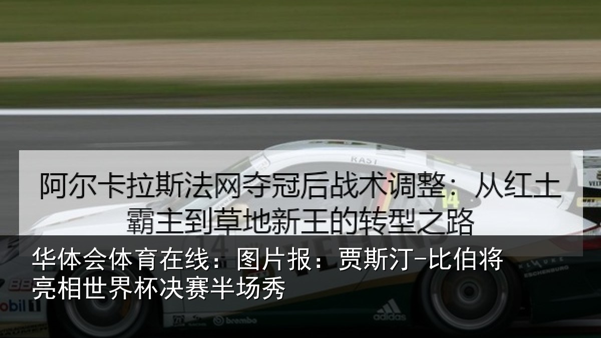 华体会体育在线:图片报:贾斯汀-比伯将亮相世界杯决赛半场秀