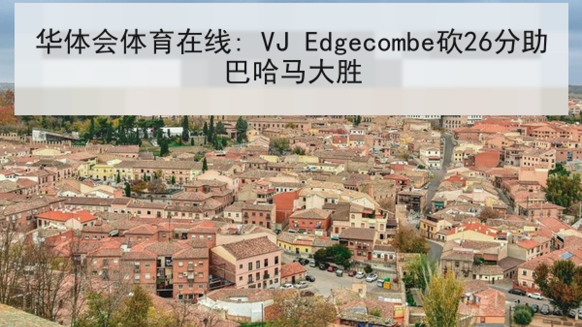 华体会体育在线: VJ Edgecombe砍26分助巴哈马大胜