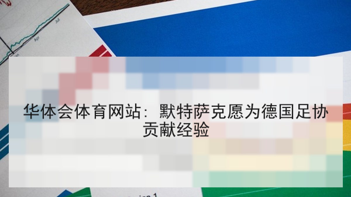 华体会体育网站: 默特萨克愿为德国足协贡献经验 华体会体育网站: 默特萨克愿为德国足协贡献经验