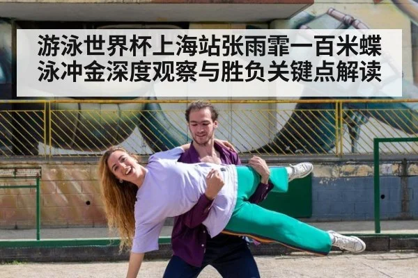 游泳世界杯上海站张雨霏一百米蝶泳冲金深度观察与胜负关键点解读